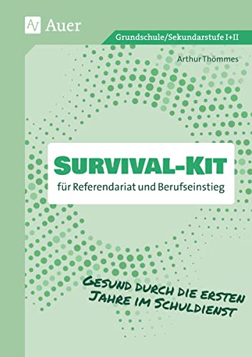 Survival-Kit für Referendariat und Berufseinstieg: Gesund durch die ersten Jahre im Schuldienst (Alle Klassenstufen)